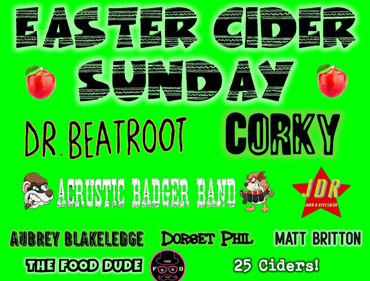 Easter Cider Sunday 2025: Dr Beatroot + The Acrustic Badger Band + Corky + Aubrey Blakeledge + John D Revelator + Dorset Phil and Matt Britton Easter Cider Sunday 2025: Dr Beatroot + The Acrustic Badger Band + Corky + Aubrey Blakeledge + John D Revelator + Dorset Phil and Matt Britton
